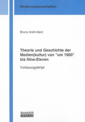 Arich-Gerz |  Theorie und Geschichte der Medien(kultur) von "um 1900" bis Nine-Eleven | Buch |  Sack Fachmedien