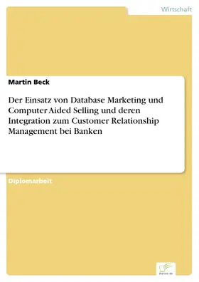 Beck |  Der Einsatz von Database Marketing und Computer Aided Selling und deren Integration zum Customer Relationship Management bei Banken | eBook | Sack Fachmedien