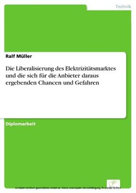 Müller |  Die Liberalisierung des Elektrizitätsmarktes und die sich für die Anbieter daraus ergebenden Chancen und Gefahren | eBook | Sack Fachmedien