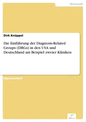 Knüppel |  Die Einführung der Diagnosis-Related Groups (DRGs) in den USA und Deutschland am Beispiel zweier Kliniken | eBook | Sack Fachmedien