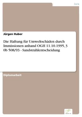 Huber |  Die Haftung für Umweltschäden durch Immissionen anhand OGH 11.10.1995, 3 0b 508/93 - Sandstrahlentscheidung | eBook | Sack Fachmedien
