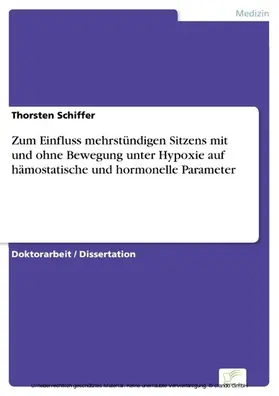 Schiffer |  Zum Einfluss mehrstündigen Sitzens mit und ohne Bewegung unter Hypoxie auf hämostatische und hormonelle Parameter | eBook | Sack Fachmedien