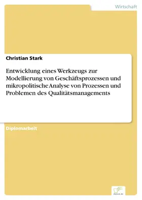 Stark |  Entwicklung eines Werkzeugs zur Modellierung von Geschäftsprozessen und mikropolitische Analyse von Prozessen und Problemen des Qualitätsmanagements | eBook | Sack Fachmedien