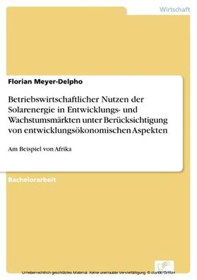 Meyer-Delpho |  Betriebswirtschaftlicher Nutzen der Solarenergie in Entwicklungs- und Wachstumsmärkten unter Berücksichtigung von entwicklungsökonomischen Aspekten | eBook | Sack Fachmedien