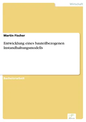 Fischer |  Entwicklung eines bauteilbezogenen Instandhaltungsmodells | eBook | Sack Fachmedien