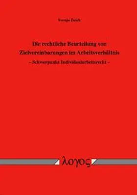 Deich |  Die rechtliche Beurteilung von Zielvereinbarungen im Arbeitsverhältnis. Schwerpunkt Individualarbeitsrecht | Buch |  Sack Fachmedien