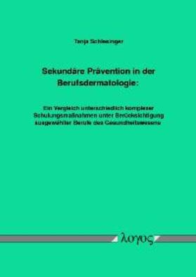 Schlesinger |  Sekundäre Prävention in der Berufsdermatologie: Ein Vergleich unterschiedlich komplexer Schulungsmaßnahmen unter Berücksichtigung ausgewählter Berufe des Gesundheitswesens | Buch |  Sack Fachmedien