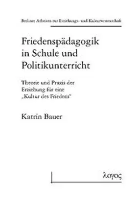 Bauer |  Friedenspädagogik in Schule und Politikunterricht: Theorie und Praxis der Erziehung für eine "Kultur des Friedens“" | Buch |  Sack Fachmedien