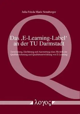 Sonnberger |  Das E-Learning-Label an der TU Darmstadt -Entwicklung, Einführung und Auswertung eines Modells zur Qualitätssicherung und Qualitätsentwicklung von E-Learning-Veranstaltungen | Buch |  Sack Fachmedien