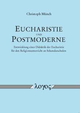 Münch |  Eucharistie und Postmoderne - Entwicklung einer Didaktik der Eucharistie für den Religionsunterricht an Sekundarschulen | Buch |  Sack Fachmedien