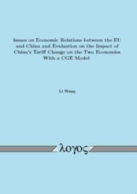Wang |  Issues on Economic Relations between the EU and China and Evaluation on the Impact of China's Tariff Change on the Two Economies With a CGE Model | Buch |  Sack Fachmedien