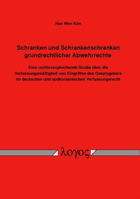 Kim |  Schranken und Schrankenschranken grundrechtlicher Abwehrrechte. Eine rechtsvergleichende Studie über die Verfassungsmässigkeit von Eingriffen des Gesetzgebers im deutschen und südkoreanischen Verfassungsrecht | Buch |  Sack Fachmedien