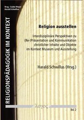 Schwillus |  Religion ausstellen. Interdisziplinäre Perspektiven zu (Re-)Präsentation und Kommunikation christlicher Inhalte und Objekte im Kontext Museum und Ausstellung | Buch |  Sack Fachmedien