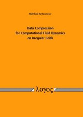 Rettenmeier |  Data Compression for Computational Fluid Dynamics on Irregular Grids | Buch |  Sack Fachmedien