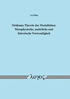 Jiang |  Ockhams Theorie der Modalitäten: Metaphysische, natürliche und historische Notwendigkeit | Buch |  Sack Fachmedien