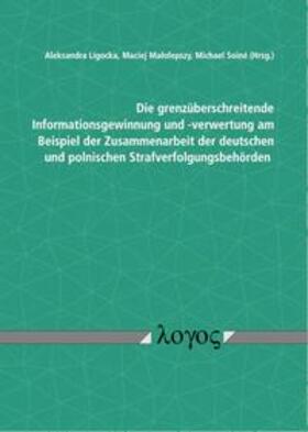Soine / Malolepszy / Ligocka |  Die grenzüberschreitende Informationsgewinnung und -verwertung am Beispiel der Zusammenarbeit der deutschen und polnischen Strafverfolgungsbehörden | Buch |  Sack Fachmedien