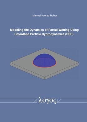 Huber |  Modeling the Dynamics of Partial Wetting Using Smoothed Particle Hydrodynamics (SPH) | Buch |  Sack Fachmedien