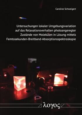 Schweigert |  Untersuchungen lokaler Umgebungsvariation auf das Relaxationsverhalten photoangeregter Zustände von Molekülen in Lösung mittels Femtosekunden-Breitband-Absorptionsspektroskopie | Buch |  Sack Fachmedien