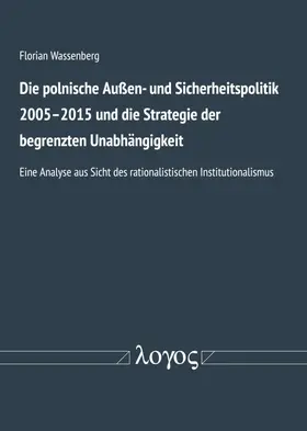 Wassenberg |  Polnische Außen- und Sicherheitspolitik 2005-2015 und die Strategie der begrenzten Unabhängigkeit | Buch |  Sack Fachmedien