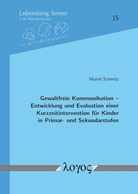 Schmitz |  Gewaltfreie Kommunikation -- Entwicklung und Evaluation einer Kurzzeitintervention für Kinder in Primar- und Sekundarstufen | Buch |  Sack Fachmedien