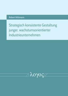 Wittmann |  Strategisch konsistente Gestaltung junger, wachstumsorientierter Industrieunternehmen | Buch |  Sack Fachmedien