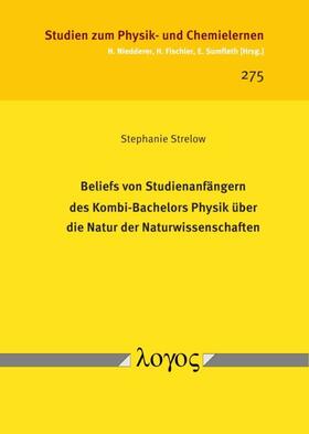 Strelow |  Beliefs von Studienanfängern des Kombi-Bachelors Physik über die Natur der Naturwissenschaften | Buch |  Sack Fachmedien