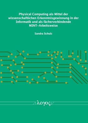 Schulz |  Physical Computing als Mittel der wissenschaftlichen Erkenntnisgewinnung in der Informatik und als fächerverbindende MINT-Arbeitsweise | Buch |  Sack Fachmedien