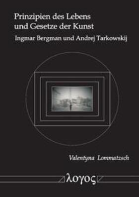 Lommatzsch |  Prinzipien des Lebens und Gesetze der Kunst Ingmar Bergman und Andrej Tarkowskij | Buch |  Sack Fachmedien