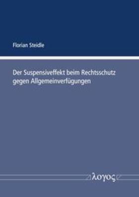 Steidle |  Der Suspensiveffekt beim Rechtsschutz gegen Allgemeinverfügungen | Buch |  Sack Fachmedien