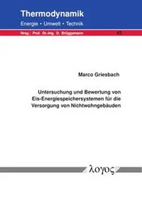 Griesbach |  Untersuchung und Bewertung von Eis-Energiespeichersystemen für die Versorgung von Nichtwohngebäuden | Buch |  Sack Fachmedien