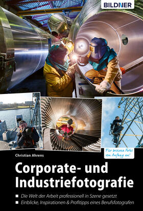 Ahrens |  Corporate- und Industriefotografie: Die Welt der Arbeit professionell in Szene gesetzt | eBook | Sack Fachmedien