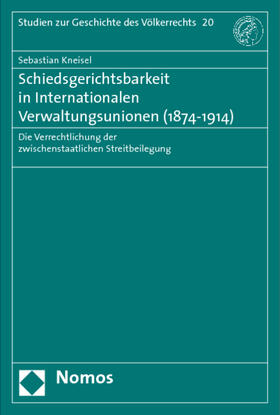 Kneisel |  Schiedsgerichtsbarkeit in Internationalen Verwaltungsunionen (1874 - 1914) | Buch |  Sack Fachmedien