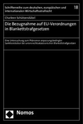 Schützendübel |  Die Bezugnahme auf EU-Verordnungen in Blankettstrafgesetzen | Buch |  Sack Fachmedien