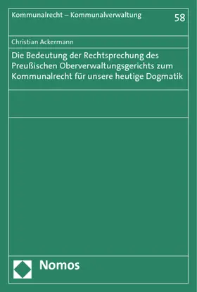 Ackermann |  Die Bedeutung der Rechtsprechung des Preußischen Oberverwaltungsgerichts zum Kommunalrecht für unsere heutige Dogmatik | Buch |  Sack Fachmedien