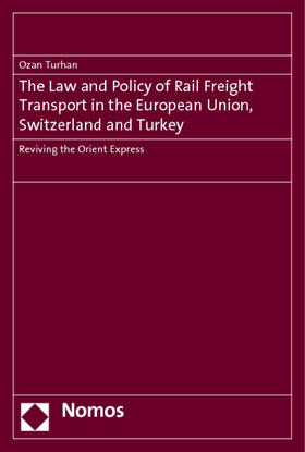 Turhan |  The Law and Policy of Rail Freight Transport in the European Union, Switzerland and Turkey | Buch |  Sack Fachmedien