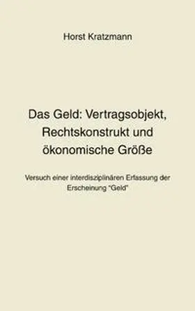 Kratzmann |  Das Geld: Vertragsobjekt, Rechtskonstrukt und ökonomische Größe | Buch |  Sack Fachmedien