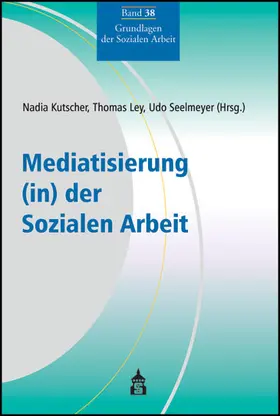 Kutscher / Ley / Seelmeyer | Mediatisierung (in) der Sozialen Arbeit | Buch | 978-3-8340-1516-7 | sack.de