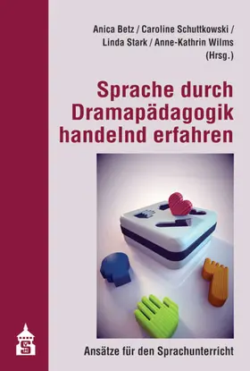 Betz / Schuttkowski / Stark |  Sprache durch Dramapädagogik handelnd erfahren | Buch |  Sack Fachmedien