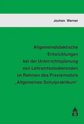 Werner |  Allgemeindidaktische Entwicklungen bei der Unterrichtsplanung von Lehramtsstudierenden im Rahmen des Praxismoduls "Allgemeines Schulpraktikum" | Buch |  Sack Fachmedien