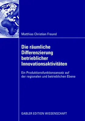 Freund |  Die räumliche Differenzierung betrieblicher Innovationsaktivitäten | Buch |  Sack Fachmedien