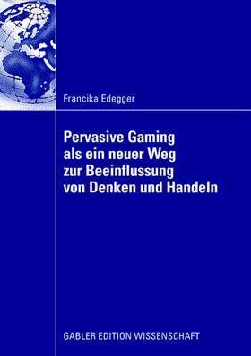 Edegger |  Pervasive Gaming als ein neuer Weg zur Beeinflussung von Denken und Handeln | Buch |  Sack Fachmedien