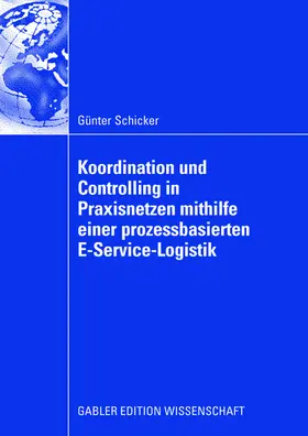 Schicker |  Koordination und Controlling in Praxisnetzen mithilfe einer prozessbasierten E-Service-Logistik | Buch |  Sack Fachmedien