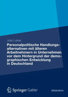 Lukas |  Personalpolitische Handlungsalternativen mit älteren Arbeitnehmern in Unternehmen vor dem Hintergrund der demographischen Entwicklung in Deutschland | Buch |  Sack Fachmedien