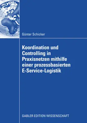 Schicker |  Koordination und Controlling in Praxisnetzen mithilfe einer prozessbasierten E-Service-Logistik | eBook | Sack Fachmedien