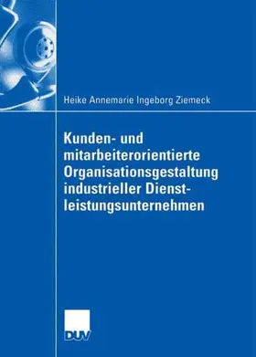 Ziemeck |  Kunden- und mitarbeiterorientierte Organisationsgestaltung industrieller Dienstleistungsunternehmen | Buch |  Sack Fachmedien