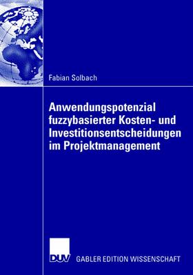 Solbach |  Anwendungspotenzial fuzzybasierter Kosten- und Investitionsentscheidungen im Projektmanagement | Buch |  Sack Fachmedien