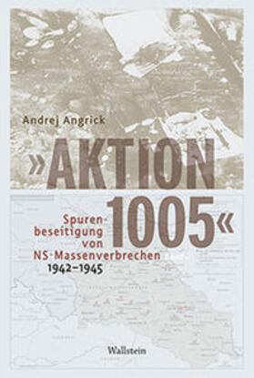 Angrick |  'Aktion 1005' - Spurenbeseitigung von NS-Massenverbrechen 1942 - 1945 | Buch |  Sack Fachmedien