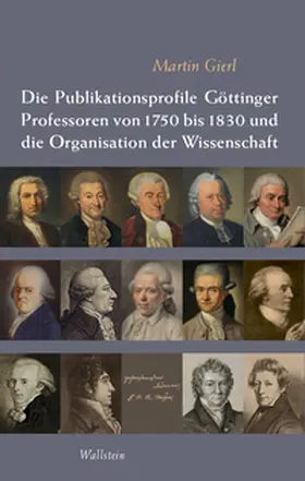 Gierl |  Die Publikationsprofile Göttinger Professoren von 1750 bis 1830 und die Organisation der Wissenschaft | Buch |  Sack Fachmedien