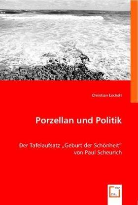 Lechelt | Porzellan und Politik | Buch | 978-3-8364-5249-6 | sack.de