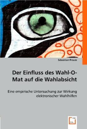 Preuss |  Der Einfluss des Wahl-O-Mat auf die Wahlabsicht | Buch |  Sack Fachmedien